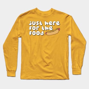 JUST HERE FOR THE FOOD Long Sleeve T-Shirt